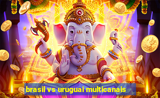 brasil vs uruguai multicanais